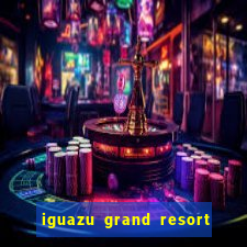 iguazu grand resort and spa casino