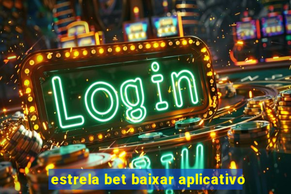 estrela bet baixar aplicativo