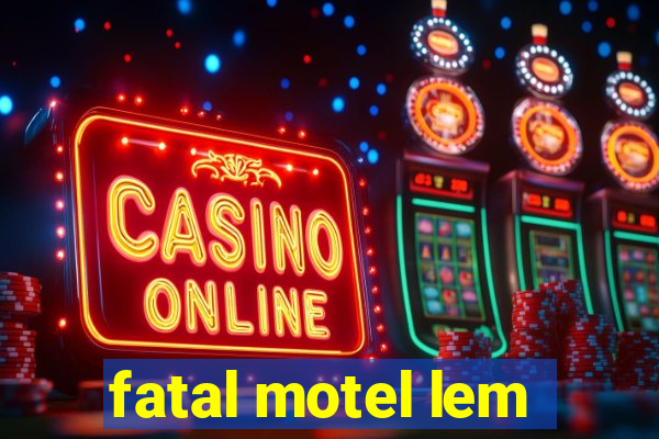 fatal motel lem