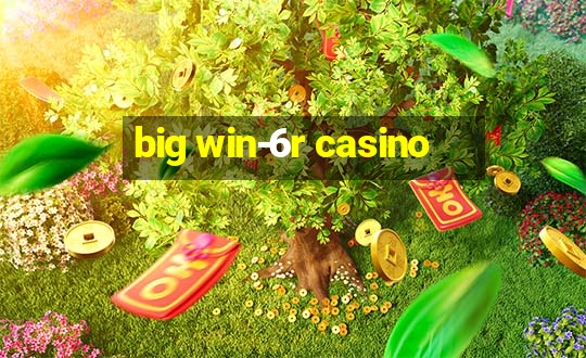 big win-6r casino