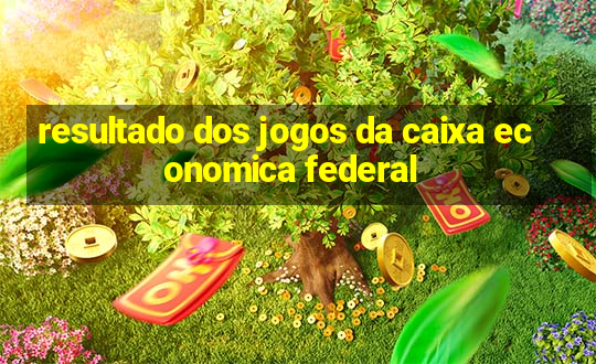 resultado dos jogos da caixa economica federal