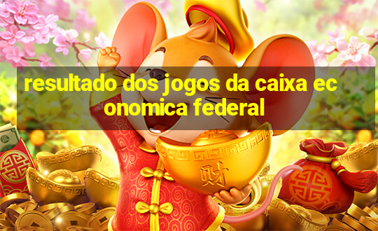 resultado dos jogos da caixa economica federal