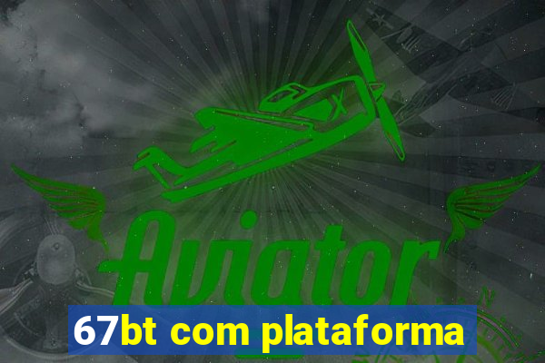 67bt com plataforma