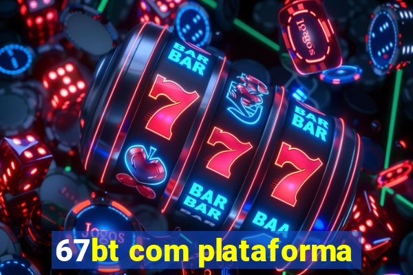 67bt com plataforma