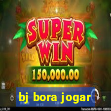 bj bora jogar