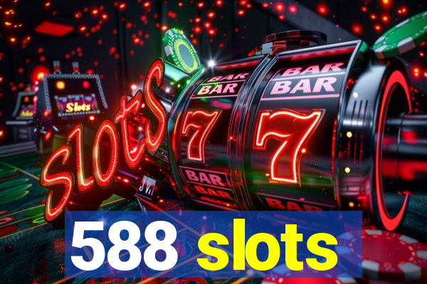 588 slots