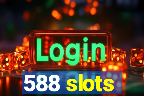 588 slots