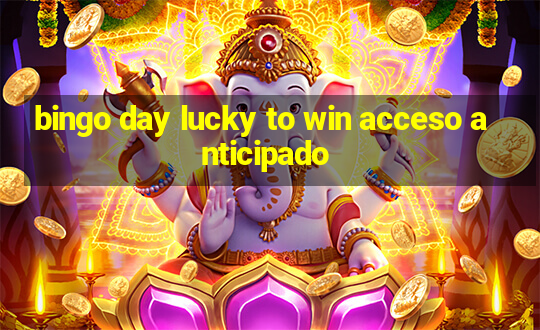 bingo day lucky to win acceso anticipado