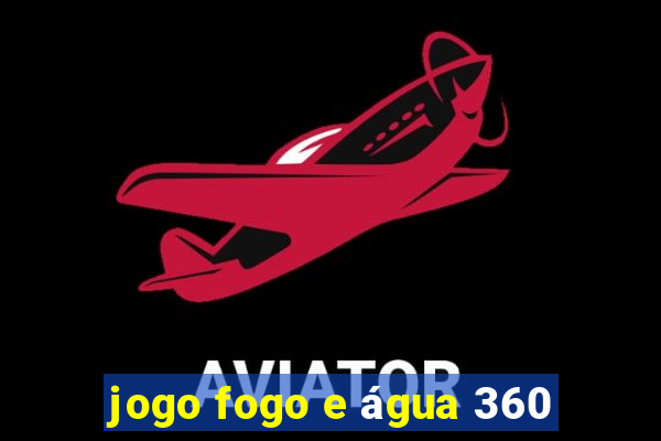 jogo fogo e água 360