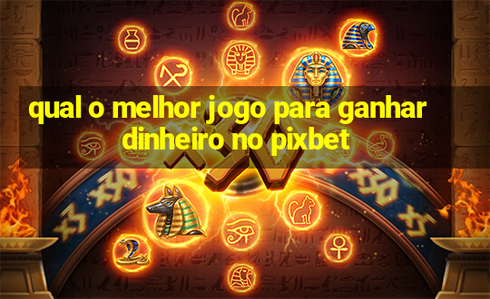 qual o melhor jogo para ganhar dinheiro no pixbet