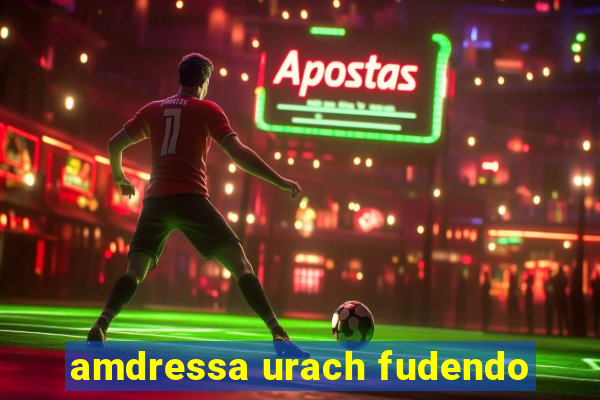 amdressa urach fudendo