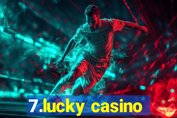 7.lucky casino