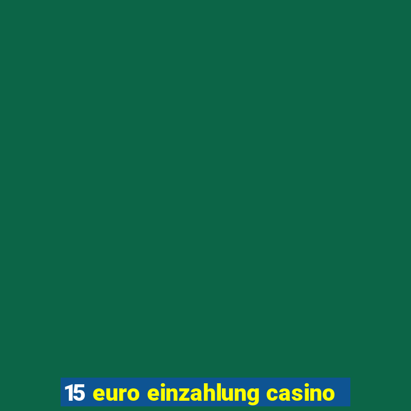 15 euro einzahlung casino