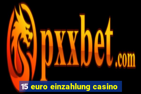 15 euro einzahlung casino