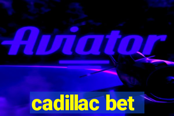 cadillac bet