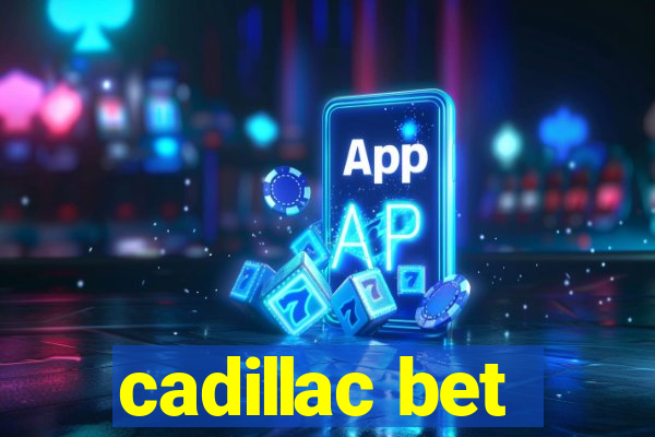 cadillac bet