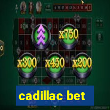 cadillac bet