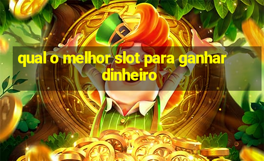 qual o melhor slot para ganhar dinheiro