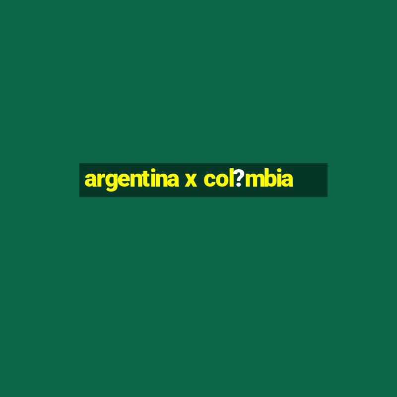 argentina x col?mbia