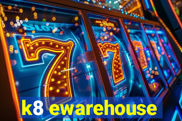 k8 ewarehouse