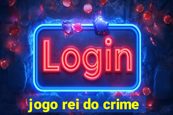 jogo rei do crime