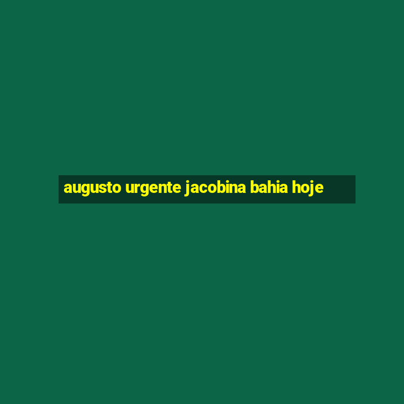 augusto urgente jacobina bahia hoje