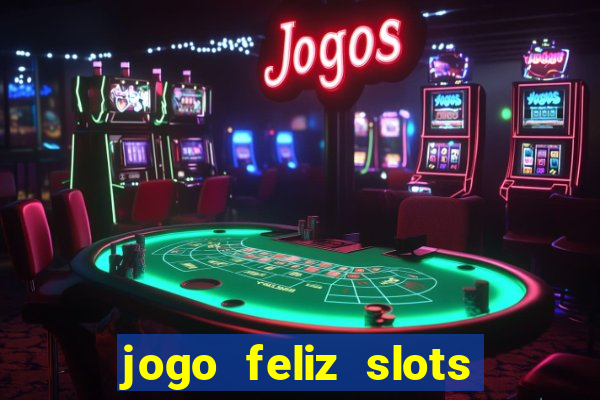 jogo feliz slots mega vegas paga mesmo