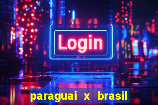 paraguai x brasil ao vivo