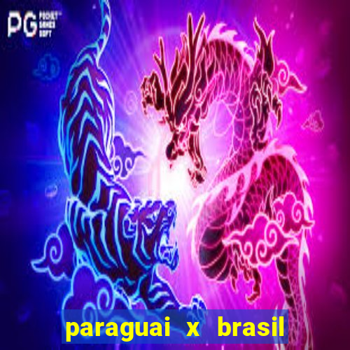 paraguai x brasil ao vivo