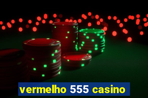 vermelho 555 casino