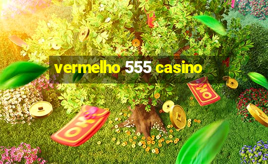 vermelho 555 casino