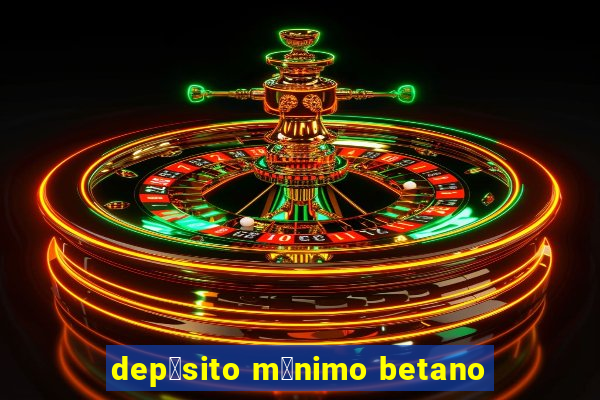 dep贸sito m铆nimo betano