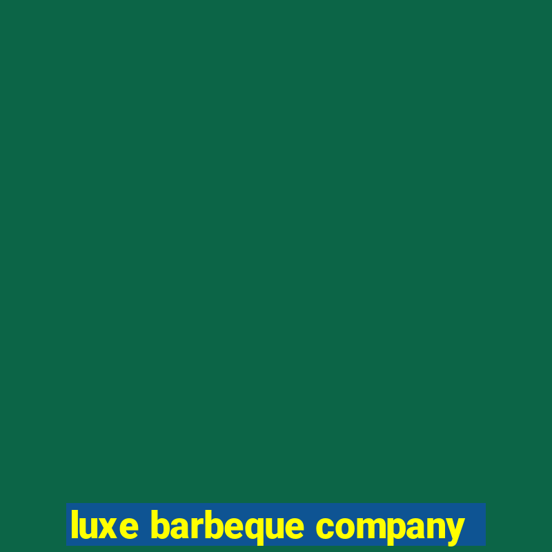 luxe barbeque company