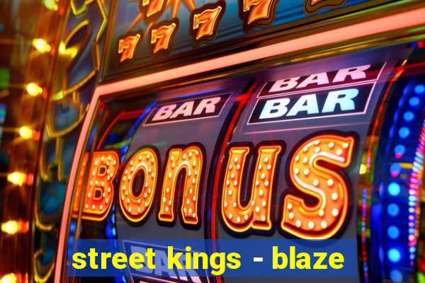 street kings - blaze