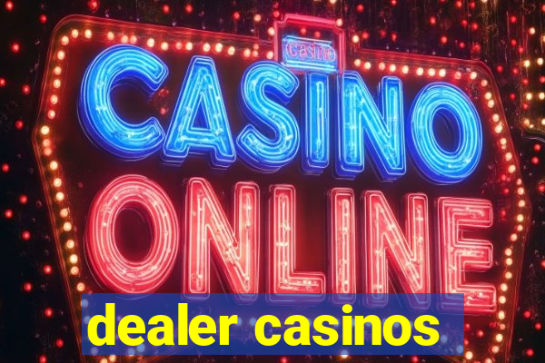 dealer casinos