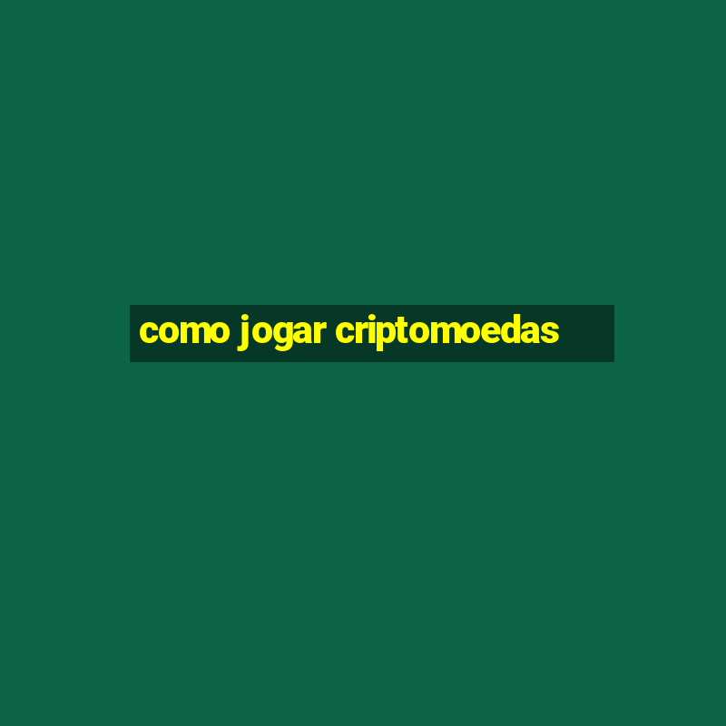 como jogar criptomoedas