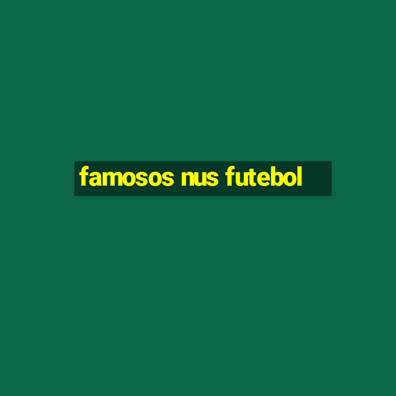 famosos nus futebol