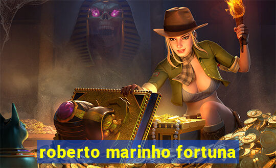 roberto marinho fortuna