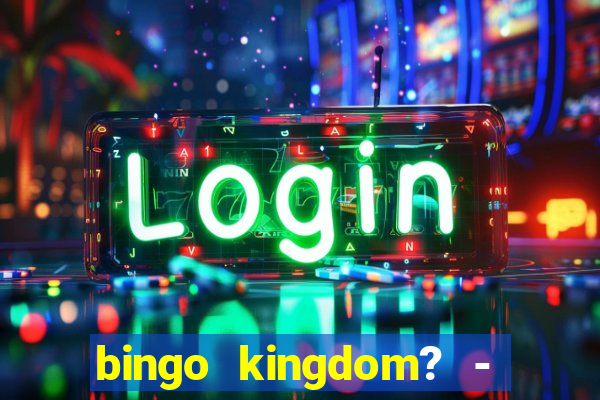 bingo kingdom? - bingo live