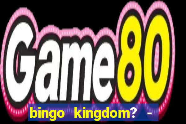 bingo kingdom? - bingo live