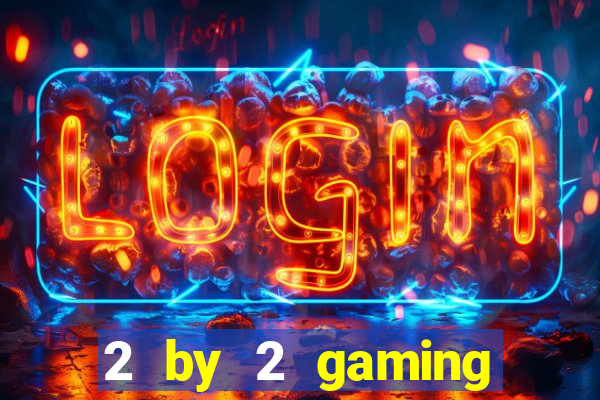 2 by 2 gaming online casino sites