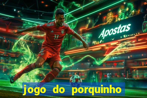 jogo do porquinho para ganhar dinheiro