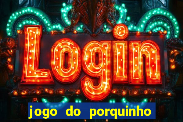 jogo do porquinho para ganhar dinheiro