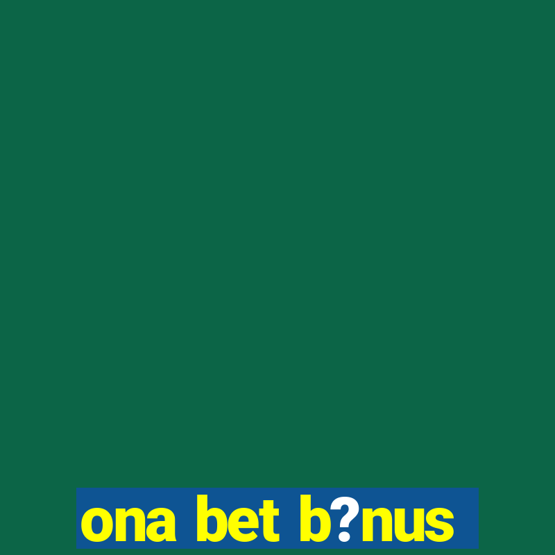 ona bet b?nus