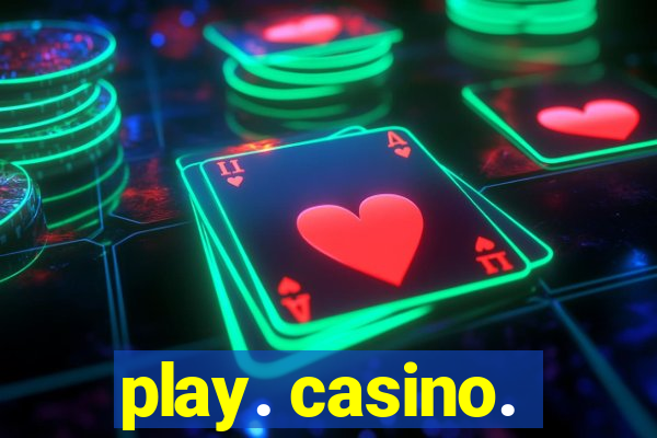 play. casino.