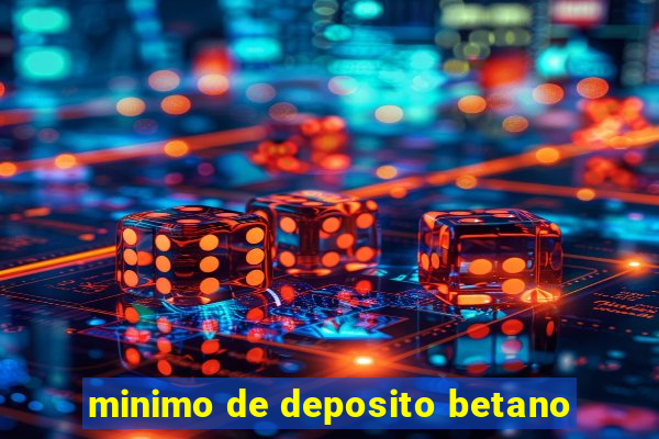 minimo de deposito betano