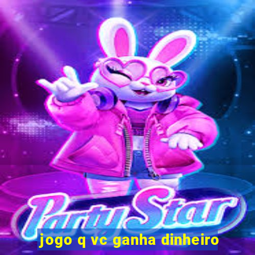 jogo q vc ganha dinheiro