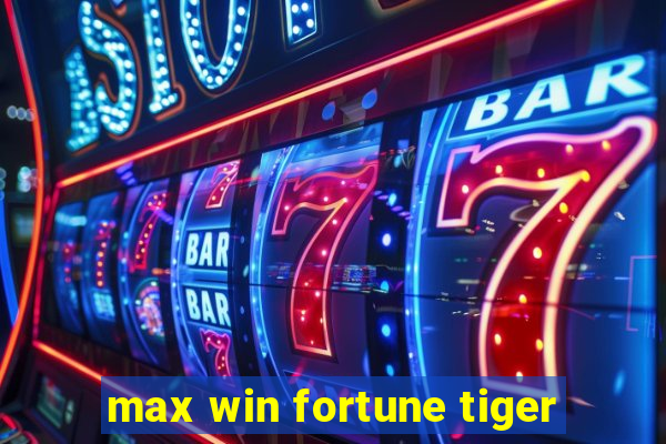 max win fortune tiger