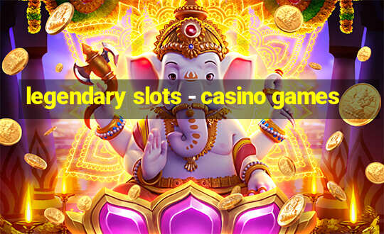 legendary slots - casino games