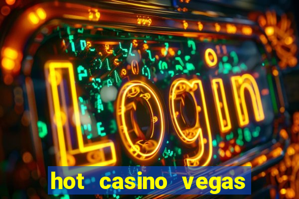 hot casino vegas slots games